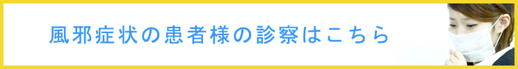 風邪症状の患者様の診察はこちら